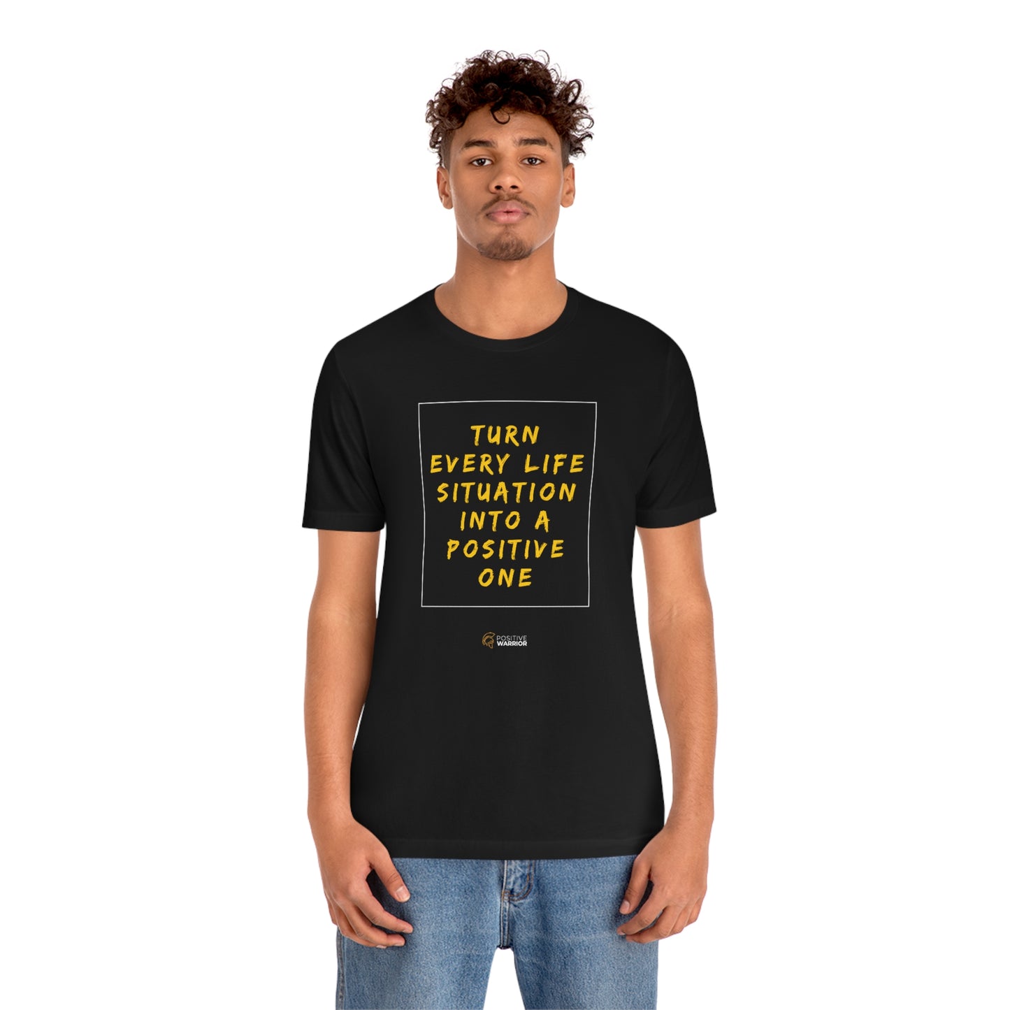 Turn Every Life Situation Into a Positive One (Unisex Tee)