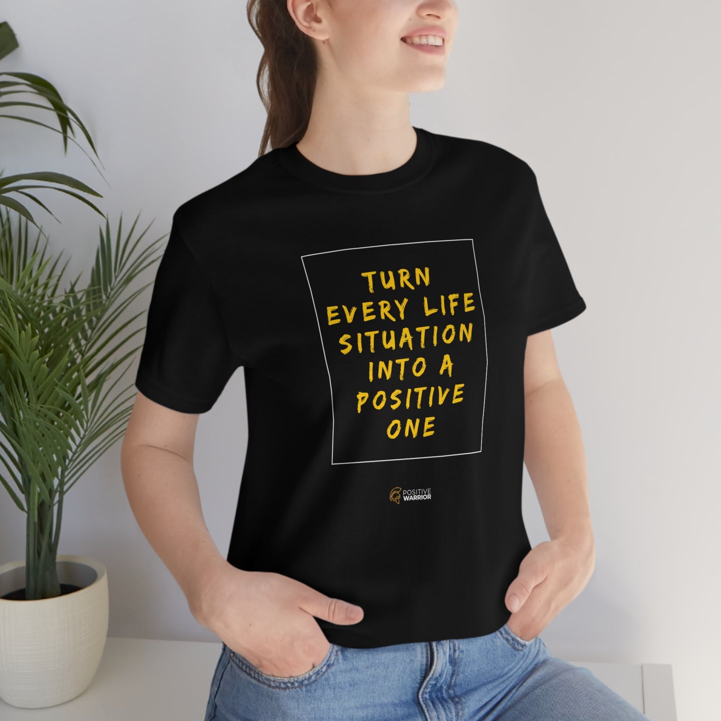 Turn Every Life Situation Into a Positive One (Unisex Tee)